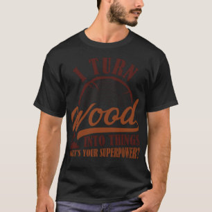 I Turn Wood Into Things space theme birthday pirat T-Shirt