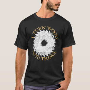 I Turn Wood Into Things Vintage Circular Saw Woodw T-Shirt