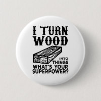 I Turn Wood Into Things What's Your Superpower?