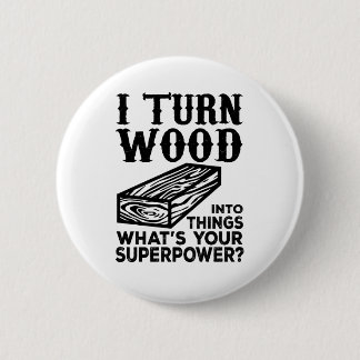 I Turn Wood Into Things What's Your Superpower? 6 Cm Round Badge