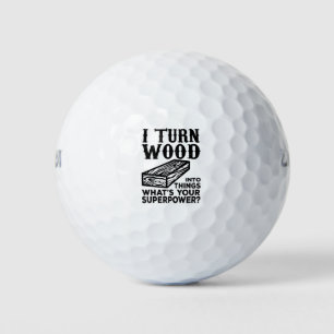 I Turn Wood Into Things What's Your Superpower? Golf Balls