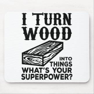 I Turn Wood Into Things What's Your Superpower? Mouse Mat