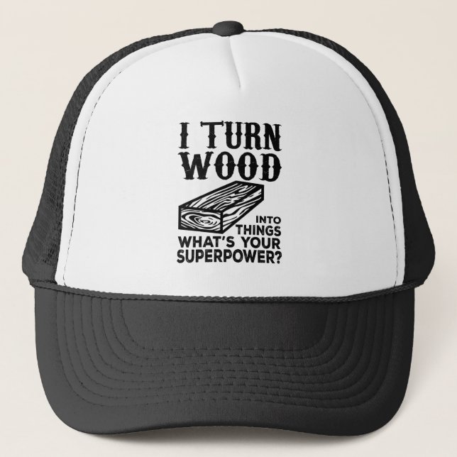 I Turn Wood Into Things What's Your Superpower? Trucker Hat (Front)