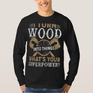 I Turn Woods Into Things Woodworker Carpenter T-Shirt