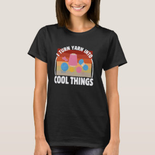I Turn Yarn Into Cool Things Crochet Queen T-Shirt
