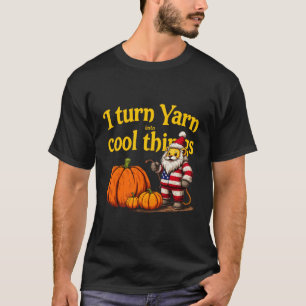 I Turn Yarn Into Cool Things: Knitting & Crochet T-Shirt