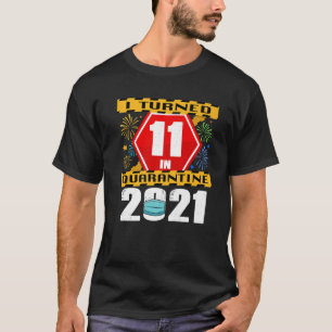 I Turned 11 In Quarantine 2021 18Th Birthday T-Shirt