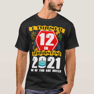 I Turned 12 In Quarantine 2021 12 Years Old 12th B T-Shirt