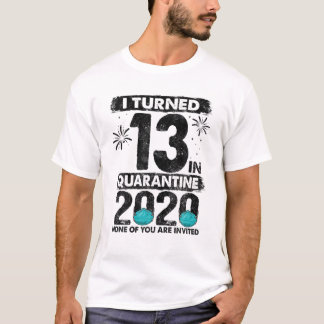 I Turned 13 In Quarantine 2020 13 Years Old 13Th B T-Shirt