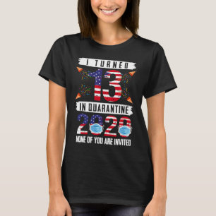 I Turned 13 In Quarantine 2020 13 years old 13th B T-Shirt