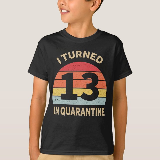 I Turned 13 In Quarantine T-Shirt (Front)