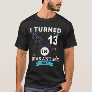 I Turned 13 In Quarantine Tee 13Th Birthday Teenag
