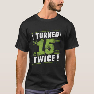 I Turned 15 Twice 30th Birthday 30 Years Old T-Shirt