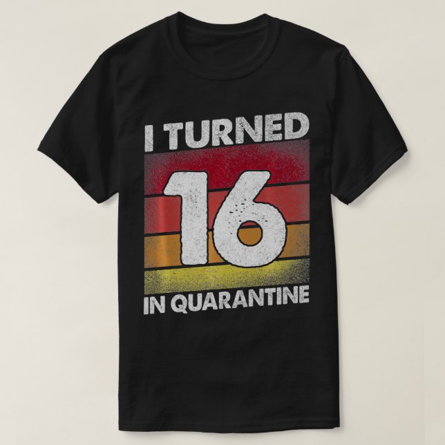 I Turned 16 In Quarantine 2020 16 years old 16th B T-Shirt (Design Front)