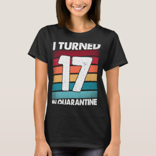 I Turned 17 In Quarantine 2020 17 Years Old 17th B T-Shirt