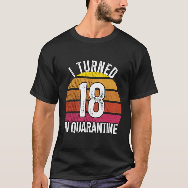 I Turned 18 In Quarantine Birthday 18 Year Old 18T T-Shirt (Front)