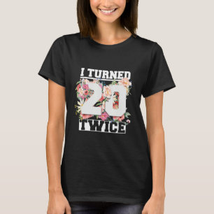 I Turned 20 Twice Funny 40 Years Old 40th Birthday T-Shirt