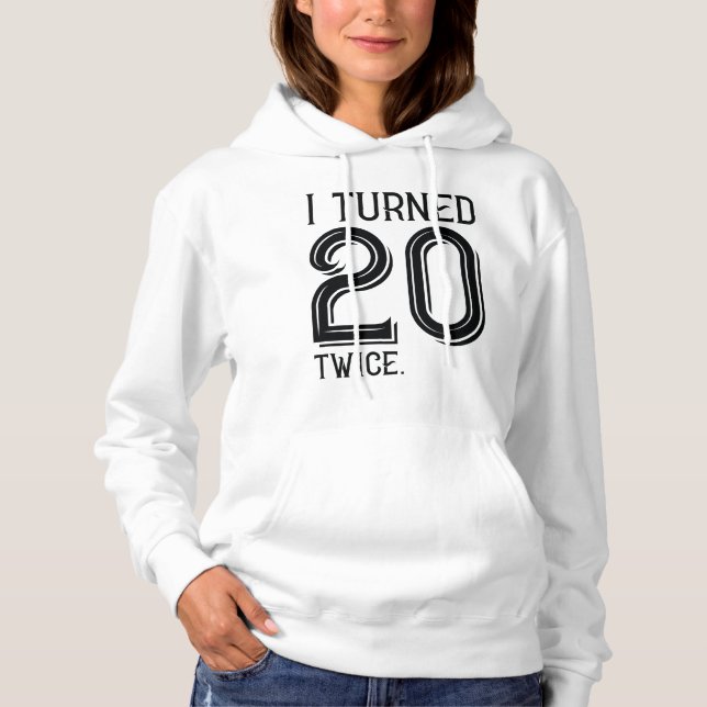 I Turned 20 Twice Hoodie (Front)