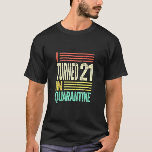 I Turned 21 In Quarantine I Party On My Own T-Shirt