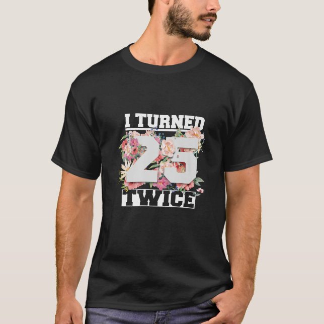 I Turned 25 Twice Fifty 50 Years Old 50Th Birthday T-Shirt (Front)