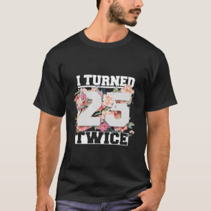 I Turned 25 Twice Fifty 50 Years Old 50Th Birthday T-Shirt