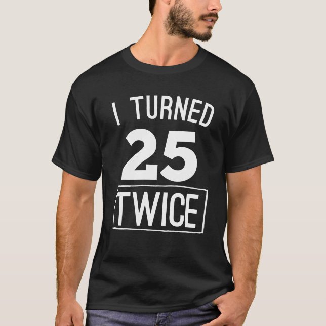I turned 25 twice funny 50th birthday 1968 shirt (Front)