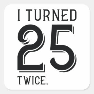 I Turned 25 Twice Square Sticker