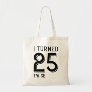 I Turned 25 Twice Tote Bag
