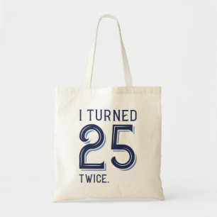 I Turned 25 Twice Tote Bag