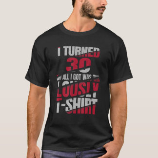 I Turned 30 And All I Got Was This Lousy T-Shirt