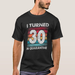 I Turned 30 In Quarantine 2020 30 Years Old 30Th B T-Shirt