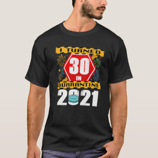 I Turned 30 In Quarantine 2021 30Th Birthday T-Shirt