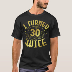 I Turned 30 Twice 60th Birthday 3 T-Shirt