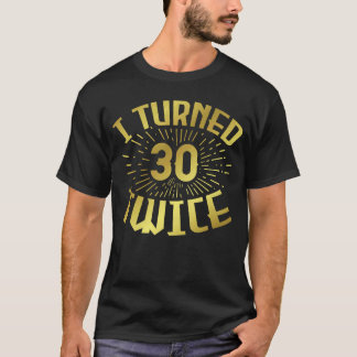 I Turned 30 Twice 60th Birthday 3 T-Shirt