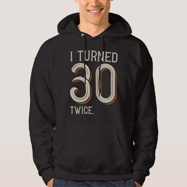 I Turned 30 Twice Hoodie (Front)
