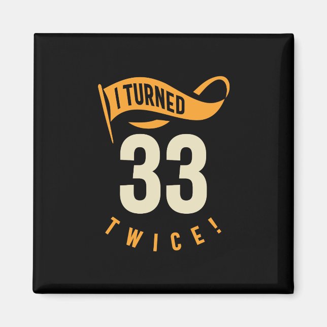 I Turned 33 Twice! Funny 66th Birthday Magnet (Front)