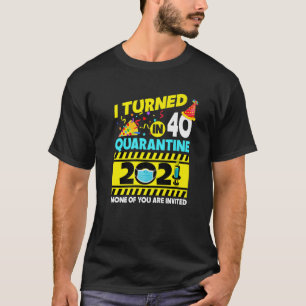 I Turned 40 In Quarantine 2021 40Th Birthday 40 Ye T-Shirt