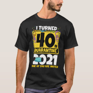 I Turned 40 In Quarantine 2021  40th Birthday T-Shirt
