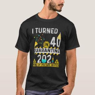 I Turned 40 In Quarantine 2021 40Th Birthday Tee F