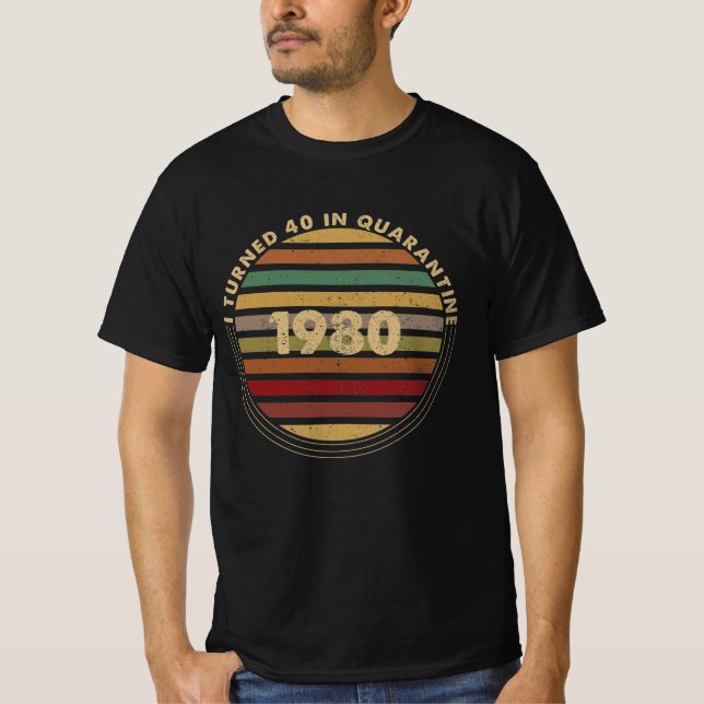 I Turned 40 In Quarantine T-Shirt (Front)