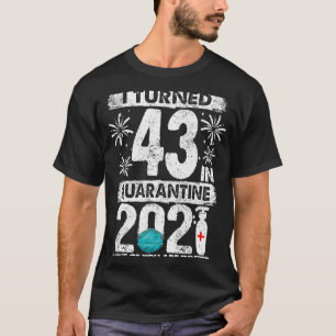 I Turned 43 In Quarantine 2021 43 years old 43rd B T-Shirt