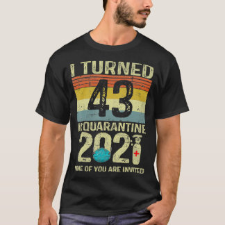 I Turned 43 In Quarantine 2021  43rd Birthday Gift T-Shirt