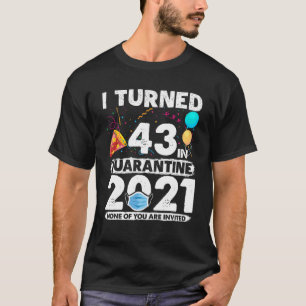 I Turned 43 In Quarantine 2021 Funny 43Rd Birthday T-Shirt