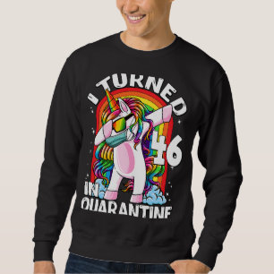 I Turned 46 In Quarantine Dabbing Unicorn 46th Bir Sweatshirt
