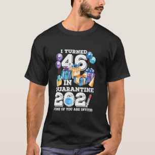 I Turned 46 In Quarantine Funny 46th Birthday 2021 T-Shirt