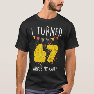 I Turned 47 Where's My Cake Birthday Cake Celebra T-Shirt