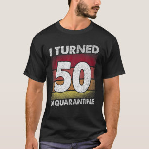 I Turned 50 In Quarantine 2020 50 years old 50th B T-Shirt