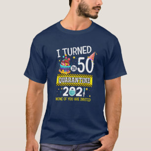 I Turned 50 In Quarantine 50Th Birthday Men Women T-Shirt