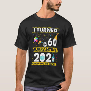 I Turned 60 In Quarantine 2021 60 Years Old 60Th B T-Shirt