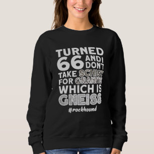 I Turned 66 I Dont Take Schist For Granite I Geolo Sweatshirt